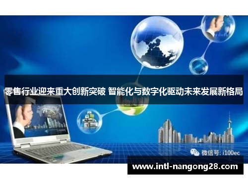 零售行业迎来重大创新突破 智能化与数字化驱动未来发展新格局