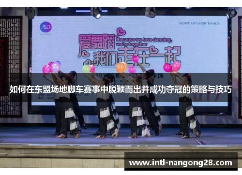 如何在东盟场地脚车赛事中脱颖而出并成功夺冠的策略与技巧