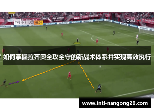 如何掌握拉齐奥全攻全守的新战术体系并实现高效执行