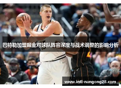 巴特勒加盟掘金对球队阵容深度与战术调整的影响分析