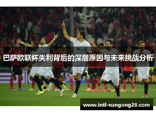 巴萨欧联杯失利背后的深层原因与未来挑战分析
