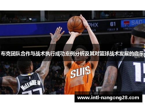 布克团队合作与战术执行成功案例分析及其对篮球战术发展的启示