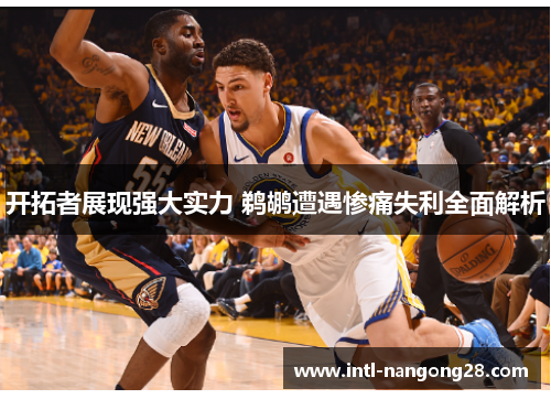 开拓者展现强大实力 鹈鹕遭遇惨痛失利全面解析