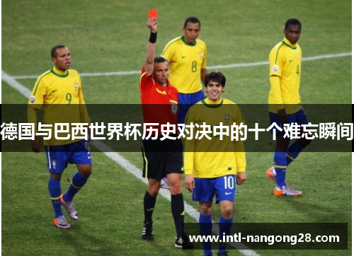 德国与巴西世界杯历史对决中的十个难忘瞬间