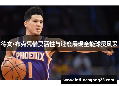德文·布克凭借灵活性与速度展现全能球员风采 德文·布克凭借灵活性与速度展现全能球员风采